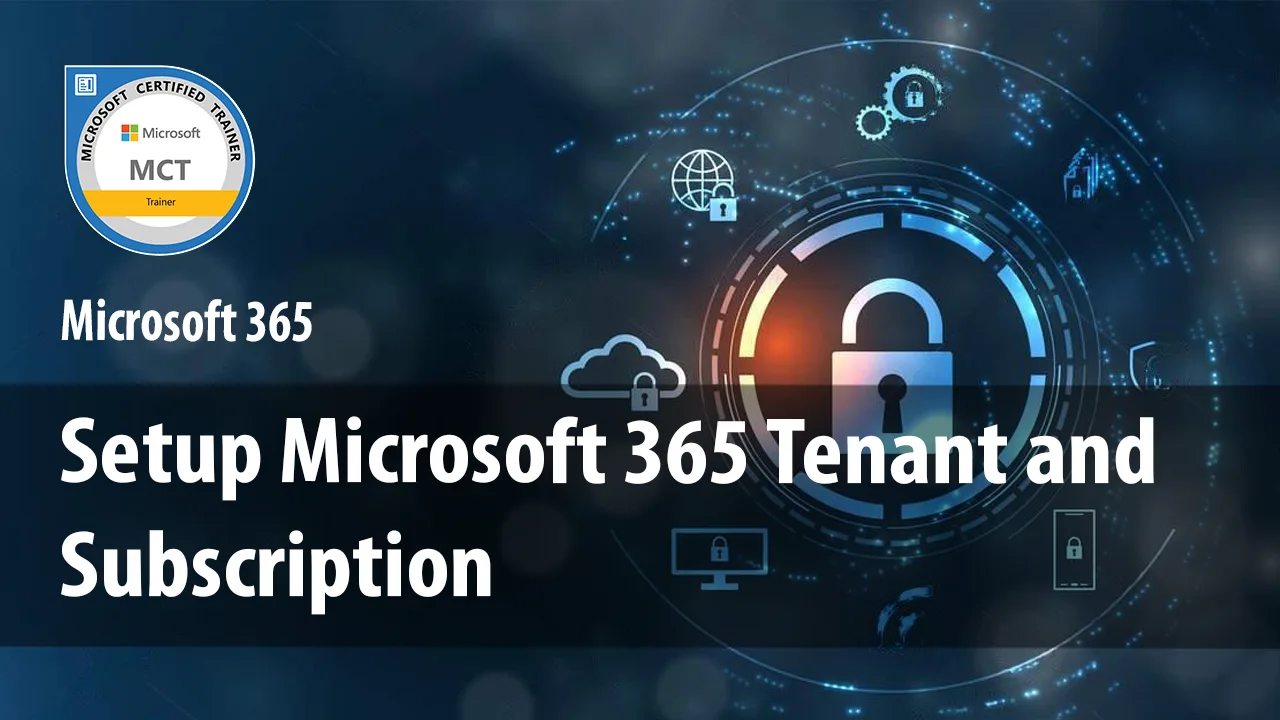 Module 1 – Setup Microsoft 365 Tenant and Subscription