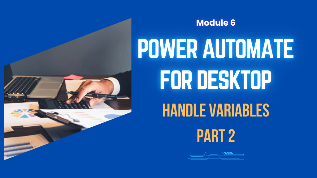 Module 6: Power Automate for Desktop  – Handle Variables Part 2