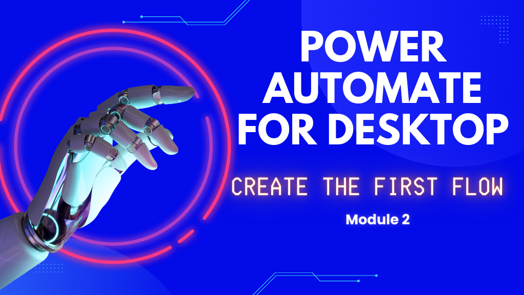 Module 2: Power Automate for Desktop  – The First Flow